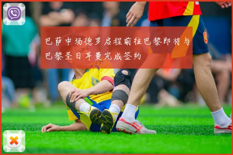 巴萨中场德罗启程前往巴黎即将与巴黎圣日耳曼完成签约