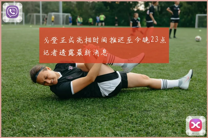 戈登正式亮相时间推迟至今晚23点记者透露最新消息